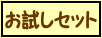 『お試しセット』・・・お試しセットのご注文はこちら！